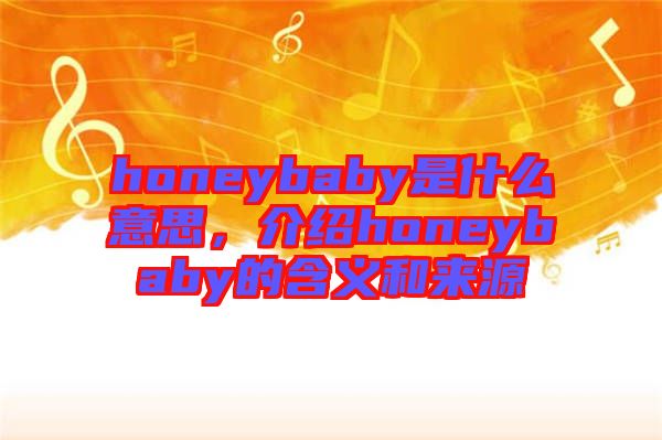 honeybaby是什么意思，介紹honeybaby的含義和來源