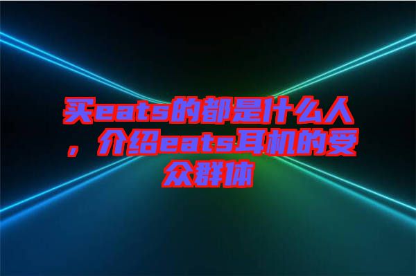 買eats的都是什么人，介紹eats耳機(jī)的受眾群體