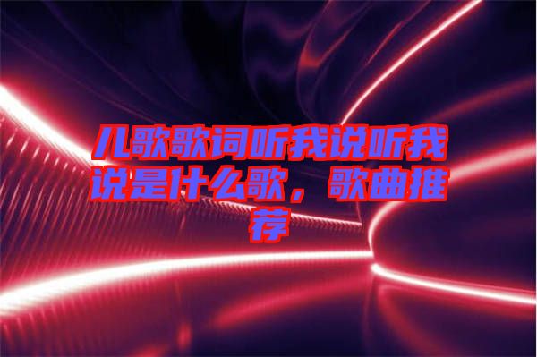 兒歌歌詞聽我說聽我說是什么歌，歌曲推薦