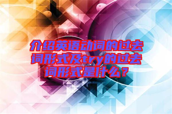 介紹英語動詞的過去詞形式及try的過去詞形式是什么？