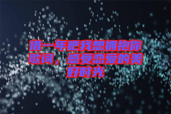 借一年吧我想擁抱你歌詞，感受戀愛的美好時光