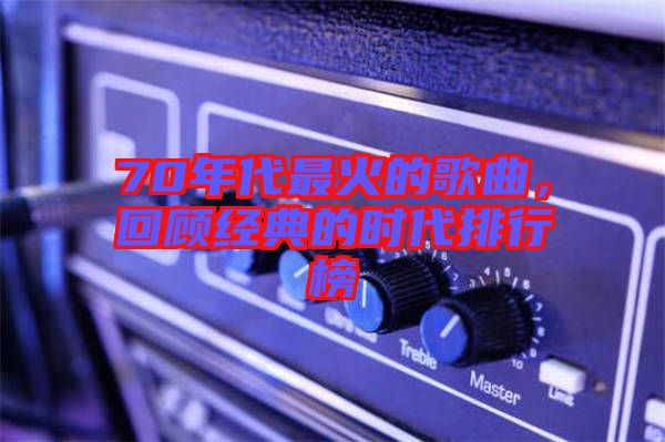 70年代最火的歌曲，回顧經典的時代排行榜