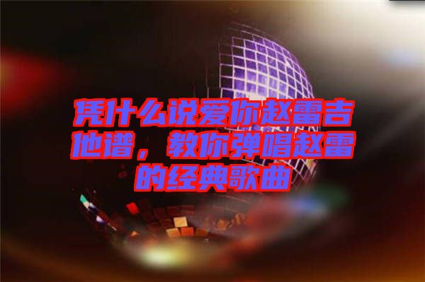 憑什么說愛你趙雷吉他譜，教你彈唱趙雷的經(jīng)典歌曲