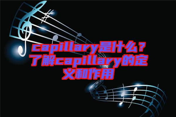 capillary是什么？了解capillary的定義和作用