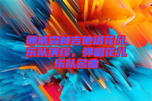 挪威森林吉他譜花兒樂(lè)隊(duì)演繹，彈唱花兒樂(lè)隊(duì)名曲