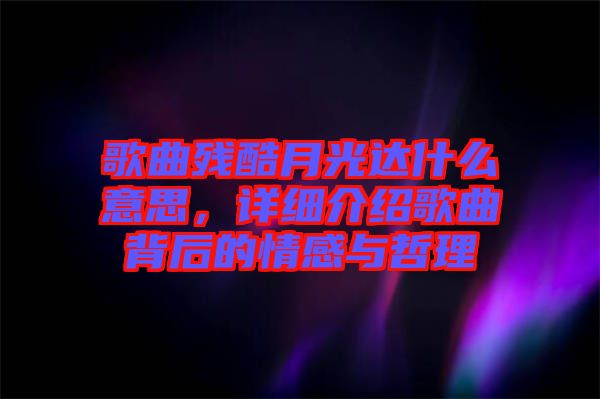 歌曲殘酷月光達什么意思，詳細介紹歌曲背后的情感與哲理