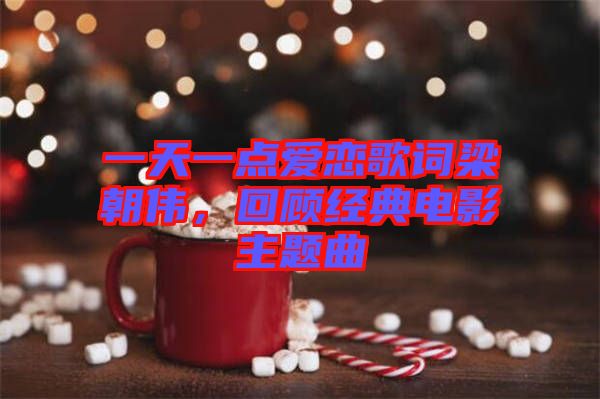 一天一點(diǎn)愛戀歌詞梁朝偉，回顧經(jīng)典電影主題曲