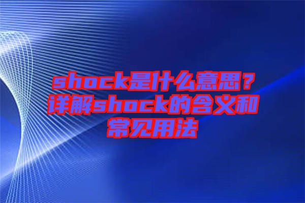 shock是什么意思？詳解shock的含義和常見(jiàn)用法