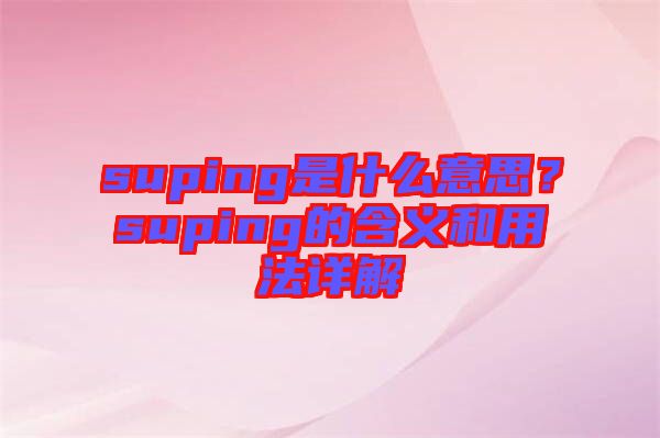 suping是什么意思？suping的含義和用法詳解