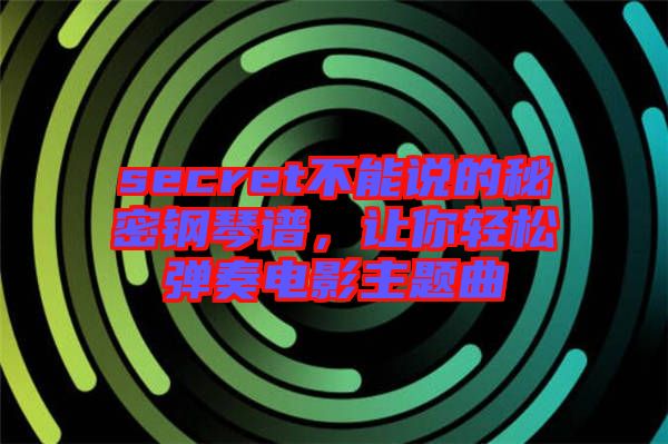 secret不能說的秘密鋼琴譜，讓你輕松彈奏電影主題曲