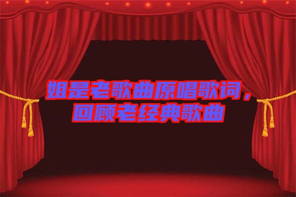 姐是老歌曲原唱歌詞，回顧老經(jīng)典歌曲