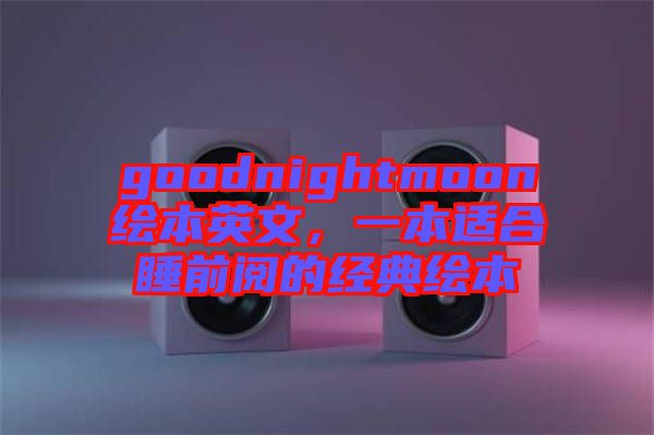 goodnightmoon繪本英文，一本適合睡前閱的經(jīng)典繪本