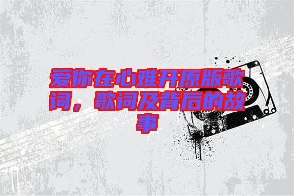 愛你在心難開原版歌詞，歌詞及背后的故事