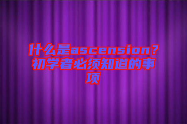 什么是ascension？初學(xué)者必須知道的事項(xiàng)