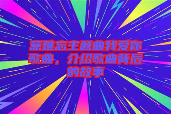 意難忘主題曲我愛你歌曲，介紹歌曲背后的故事