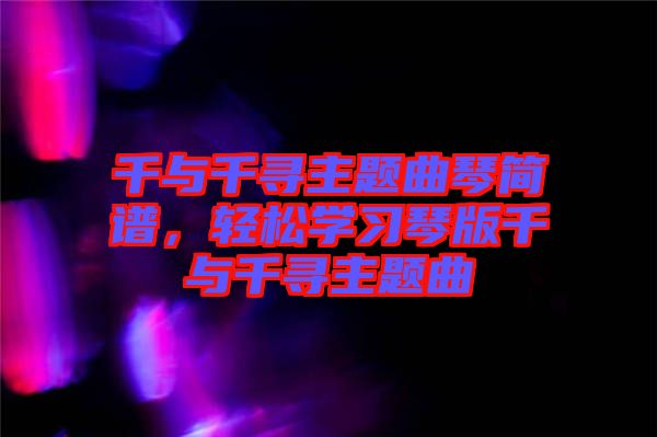 千與千尋主題曲琴簡譜，輕松學(xué)習(xí)琴版千與千尋主題曲