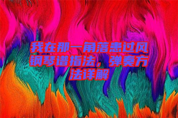 我在那一角落患過風(fēng)鋼琴譜指法，彈奏方法詳解