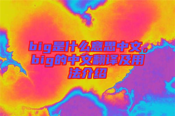 big是什么意思中文，big的中文翻譯及用法介紹