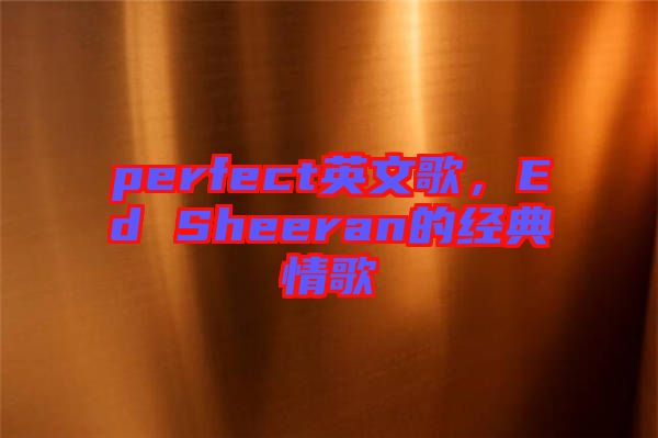 perfect英文歌，Ed Sheeran的經(jīng)典情歌