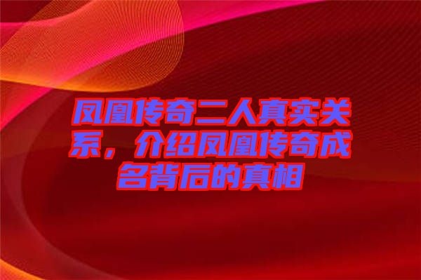 鳳凰傳奇二人真實關(guān)系，介紹鳳凰傳奇成名背后的真相