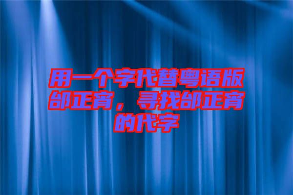 用一個字代替粵語版邰正宵，尋找邰正宵的代字