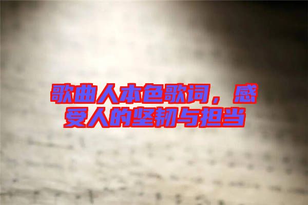 歌曲人本色歌詞，感受人的堅韌與擔(dān)當