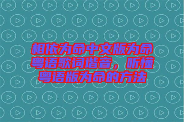 相依為命中文版為命粵語歌詞諧音，聽懂粵語版為命的方法