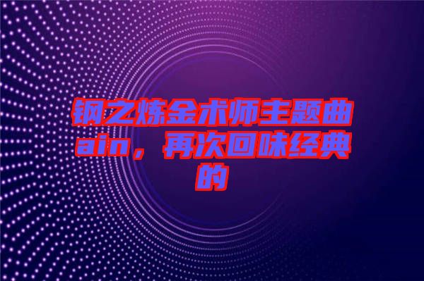 鋼之煉金術師主題曲ain，再次回味經(jīng)典的