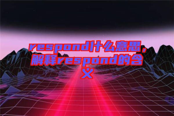 respond什么意思，解釋respond的含義