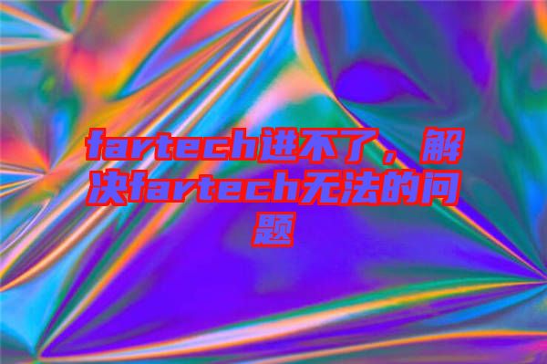 fartech進不了，解決fartech無法的問題