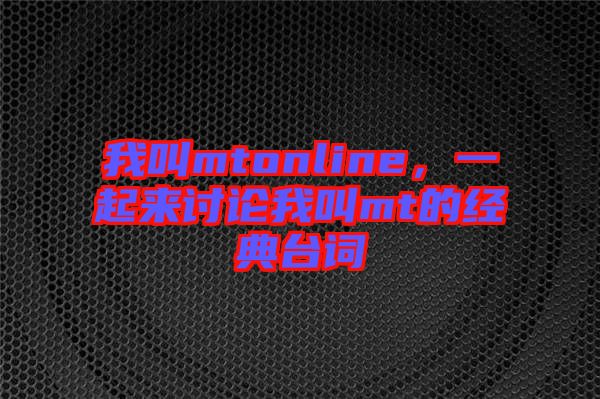 我叫mtonline，一起來討論我叫mt的經典臺詞