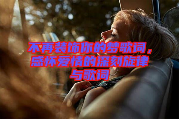 不再裝飾你的夢(mèng)歌詞，感懷愛(ài)情的深刻旋律與歌詞