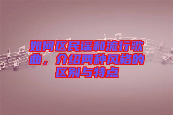 如何區(qū)民謠和流行歌曲，介紹兩種風(fēng)格的區(qū)別與特點(diǎn)