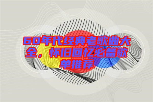 60年代經典老歌曲大全，懷舊回憶必備歌單推薦