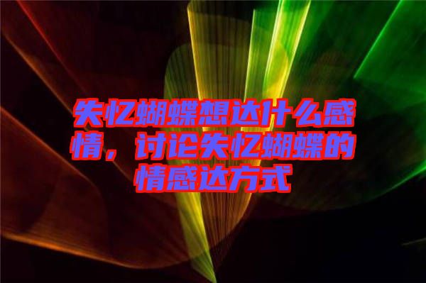 失憶蝴蝶想達(dá)什么感情，討論失憶蝴蝶的情感達(dá)方式