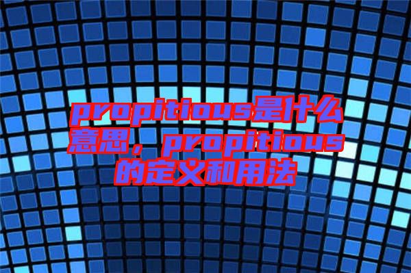 propitious是什么意思，propitious的定義和用法