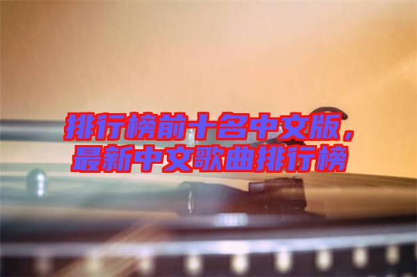 排行榜前十名中文版，最新中文歌曲排行榜