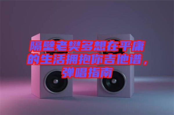 隔壁老樊多想在平庸的生活擁抱你吉他譜，彈唱指南