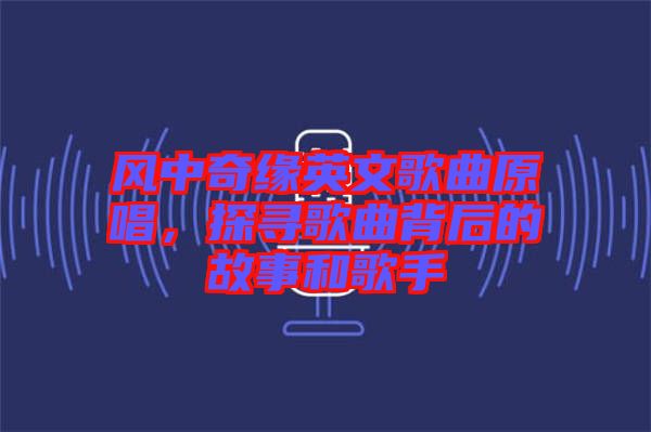 風(fēng)中奇緣英文歌曲原唱，探尋歌曲背后的故事和歌手