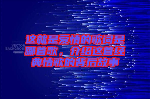 這就是愛情的歌詞是哪首歌，介紹這首經(jīng)典情歌的背后故事