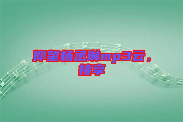 仰望楊丞琳mp3云，接享