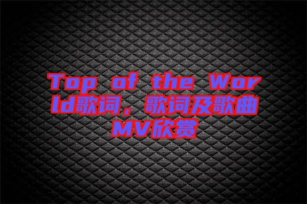 Top of the World歌詞，歌詞及歌曲MV欣賞