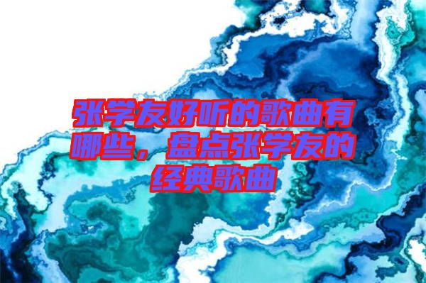 張學友好聽的歌曲有哪些，盤點張學友的經(jīng)典歌曲