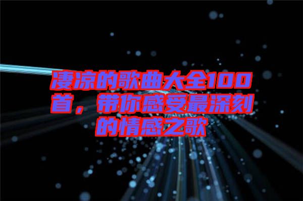 凄涼的歌曲大全100首，帶你感受最深刻的情感之歌