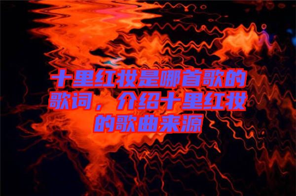 十里紅妝是哪首歌的歌詞，介紹十里紅妝的歌曲來源