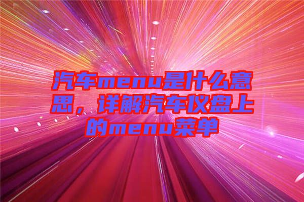 汽車menu是什么意思，詳解汽車儀盤上的menu菜單