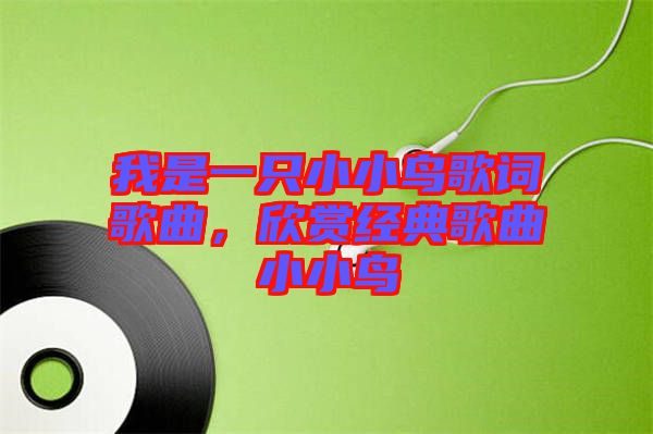 我是一只小小鳥歌詞歌曲，欣賞經(jīng)典歌曲小小鳥