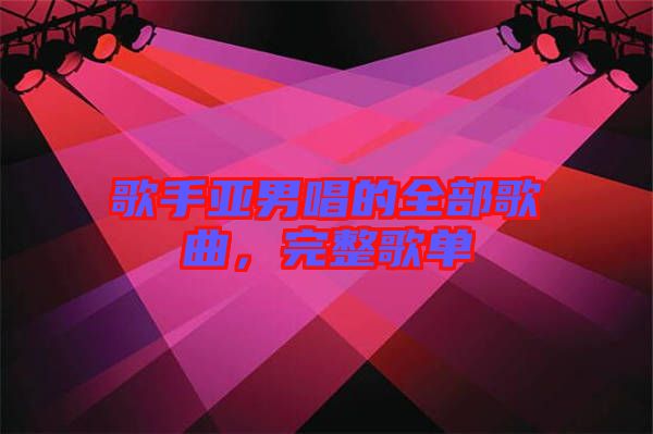 歌手亞男唱的全部歌曲，完整歌單