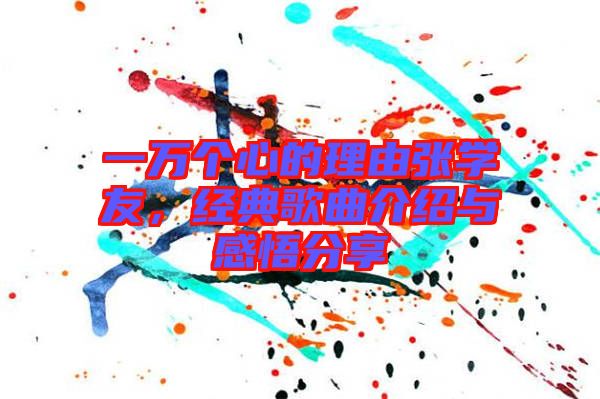 一萬個(gè)心的理由張學(xué)友，經(jīng)典歌曲介紹與感悟分享