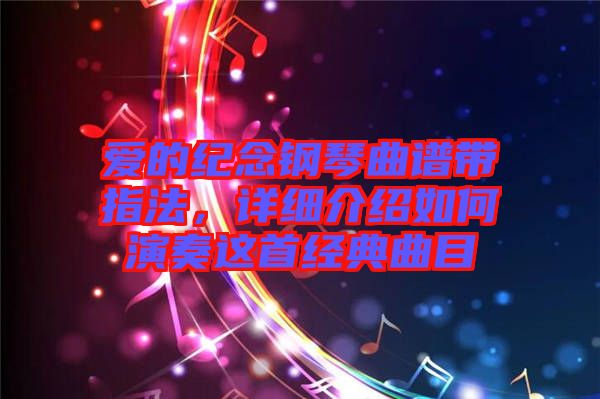 愛的紀念鋼琴曲譜帶指法，詳細介紹如何演奏這首經(jīng)典曲目